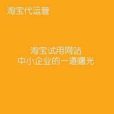 淘寶代運營：淘寶試用網站，中小企業的一道曙光